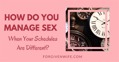 How Do You Manage Sex When Your Schedules Are Different The Forgiven
