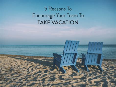 5 Reasons You Should Encourage Your Employees To Take Vacations