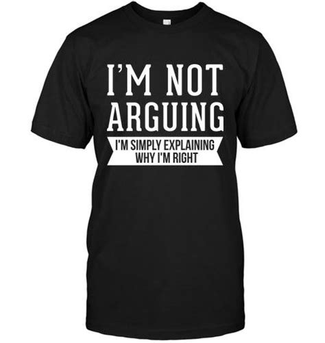 Im Not Arguing Custom Shirts Shirts Cool Tees