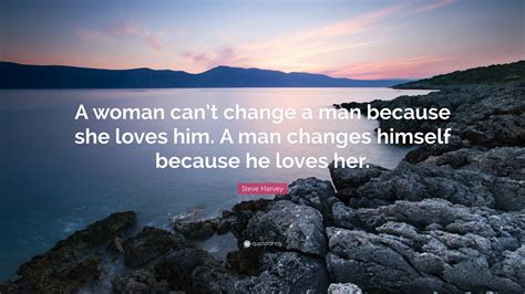 Steve Harvey Quote “a Woman Cant Change A Man Because She Loves Him
