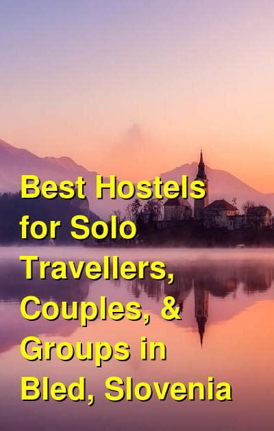 Best Hostels For Solo Travellers Couples And Groups In Bled Slovenia