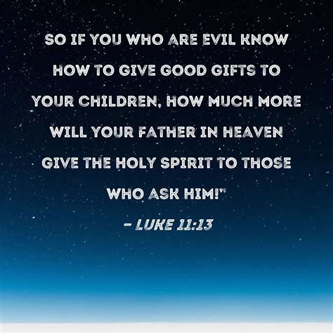 Luke 1113 So If You Who Are Evil Know How To Give Good Ts To Your