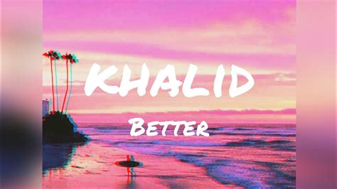khalid better lyrics video youtube