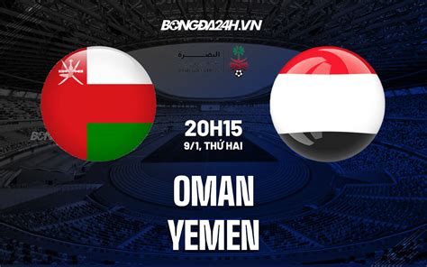 Nhận định Soi Kèo Oman Vs Yemen Gulf Cup Hôm Nay