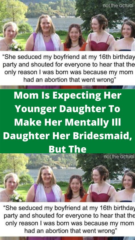 Mom Is Expecting Her Younger Daughter To Make Her Mentally Ill Daughter Her Bridesmaid But The