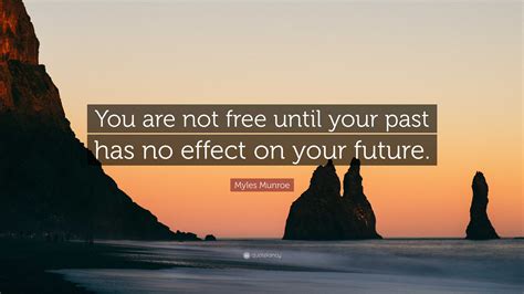 Myles Munroe Quote You Are Not Free Until Your Past Has No Effect On