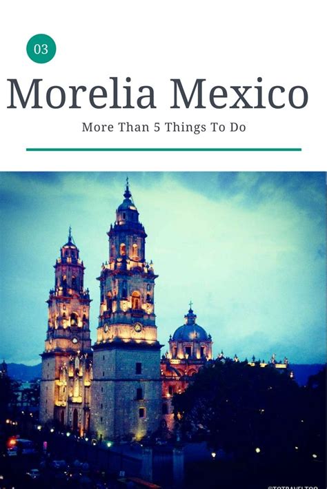 5 things to do in morelia mexico in 2023 to travel too mexico travel south america travel