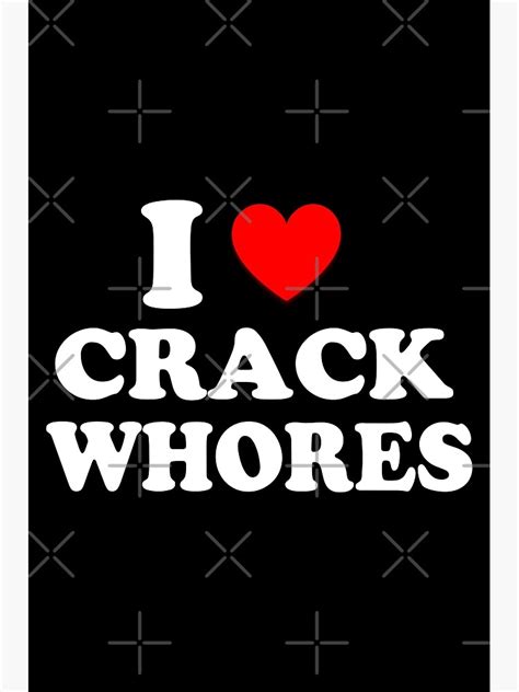 I Love Crack Whores Poster For Sale By Tema01 Redbubble