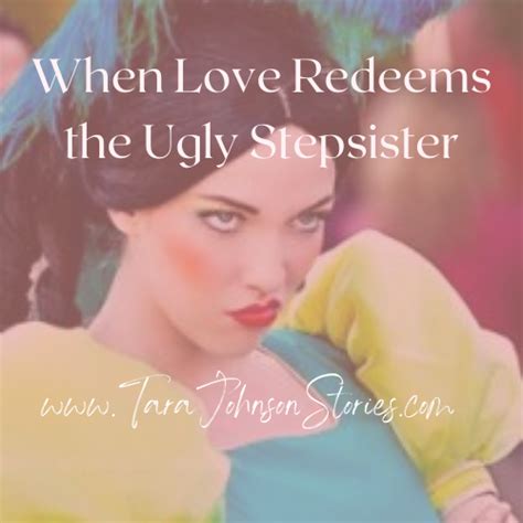 When Love Redeems The Ugly Stepsister Tara Johnson