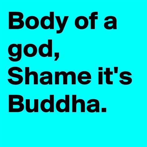 Body Of A God Shame Its Buddha Post By Ayyzaj On Boldomatic