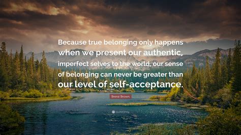 Brené Brown Quote Because True Belonging Only Happens When We Present