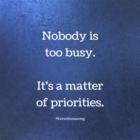 Nobody Is Too Busy Its A Matter Of Priorities Me Quotes