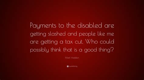 Mark Haddon Quote “payments To The Disabled Are Getting Slashed And
