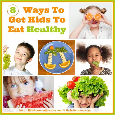 But our tips can help make all five strategies part of your busy household. 8 Ways To Get Kids To Eat Healthy — the Better Mom