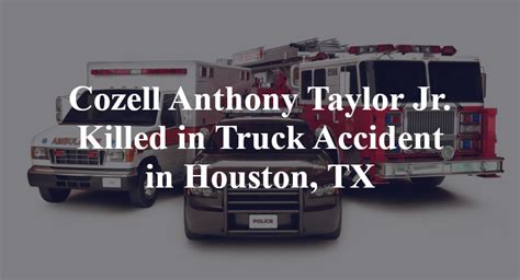 Cozell Anthony Taylor Jr Killed In Truck Accident In Houston Tx