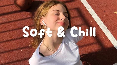 soft and chill playlist that help you relax your mind ️ chill music youtube