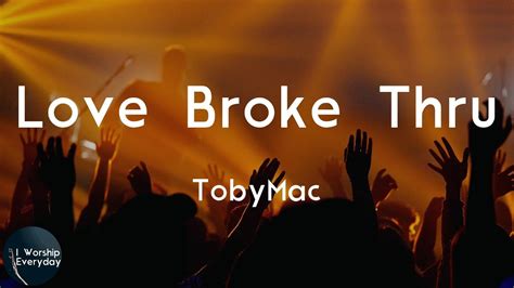 Tobymac Love Broke Thru Lyric Video When Love Broke Thru Youtube