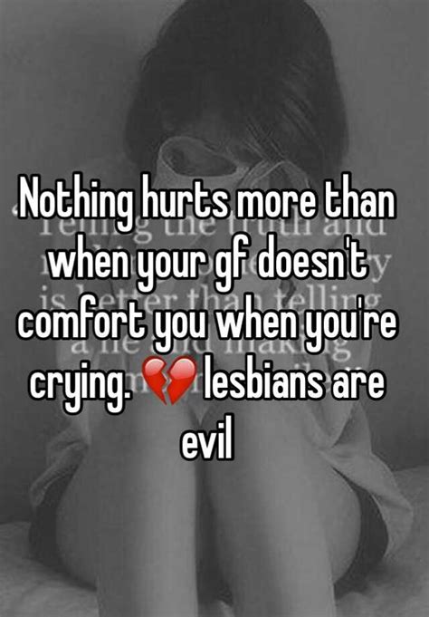 Nothing Hurts More Than When Your Gf Doesn T Comfort You When You Re Crying 💔 Lesbians Are Evil