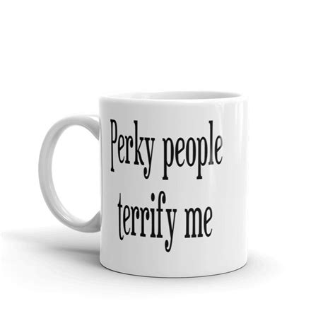 Perky People Terrify Me Perky Coffee Mug Sarcasm Funny Mug Etsy