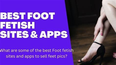 Best Foot Fetish Websites Apps For Selling Feet Pics