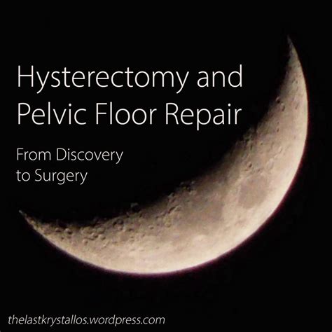 Hysterectomy And Pelvic Floor Repair From Discovery To Surgery