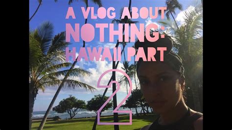 A Vlog About Nothing Hawaiian Adventures Part 2 Youtube