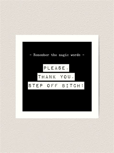 Remember The Magic Words Please Thank You Step Off Bitch Art Print For Sale By Mstfcntrk