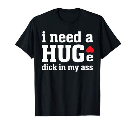 order i need a huge dick in my ass funny anal sex adult quote cru tees design