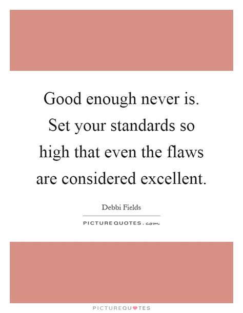 Good Enough Never Is Set Your Standards So High That Even The