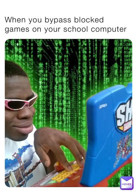 When You Bypass Blocked Games On Your School Computer Memehut Memes