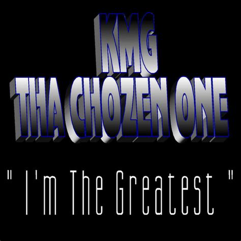 Im The Greatest Single By Kmg Tha Chozen One Spotify