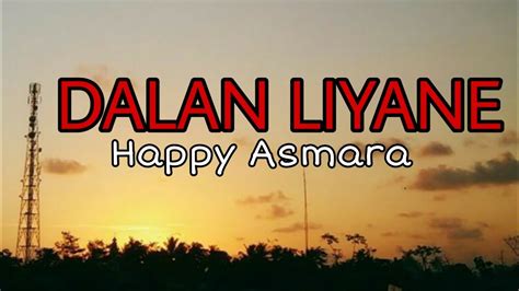 Lirik Lagu Happy Asmara Dalan Liyane Youtube