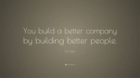 Zig Ziglar Quote “you Build A Better Company By Building Better People”