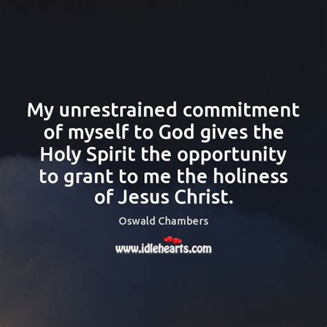 My Unrestrained Commitment Of Myself To God Gives The Holy Spirit The