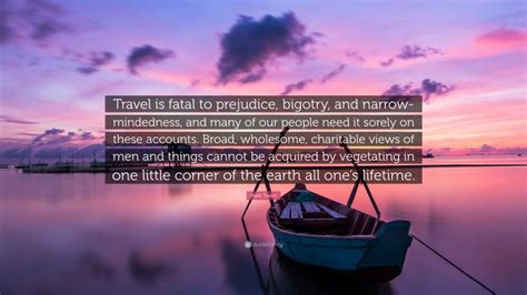 We did not find results for: Mark Twain Quote: "Travel is fatal to prejudice, bigotry, and narrow-mindedness, and many of our ...