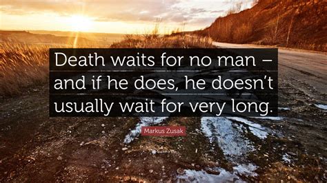 Markus Zusak Quote Death Waits For No Man And If He Does He Doesn