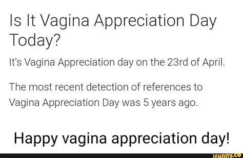 Is It Vagina Appreciation Day Today It S Vagina Appreciation Day On