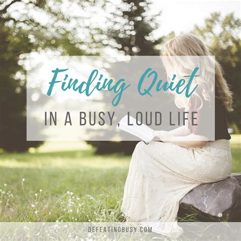 Find Quiet In A Busy Loud Life Defeating Busy Make Time For What
