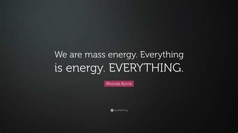Rhonda Byrne Quote We Are Mass Energy Everything Is Energy Everything