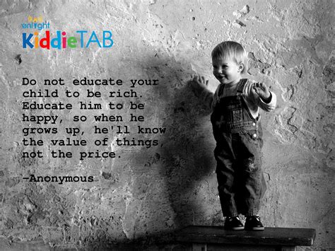 Do Not Educate Your Child To Be Rich Educate Him To Be Happy So When