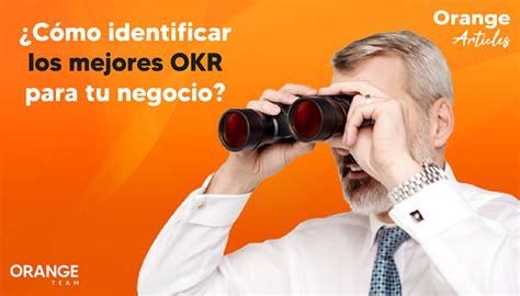 Cómo identificar los mejores OKR para tu negocio Orange Team