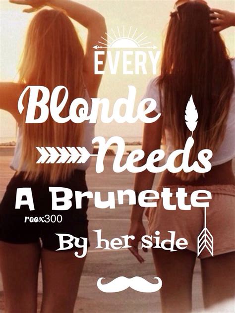 Every Blonde Needs A Brunette By Their Side Brunette Best Friends