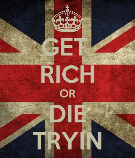 For all the flaws in 50 cent's persona, get rich or die tryin' isn't without its redeeming qualities. GET RICH OR DIE TRYIN - KEEP CALM AND CARRY ON Image Generator