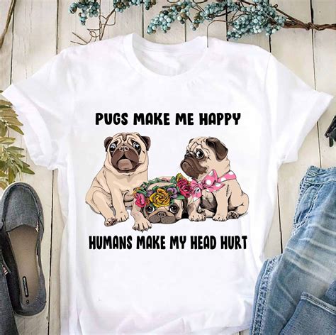 Pugs Make Me Happy Humans Make My Head Hurt Gorgeous Pug Puppy Shirt
