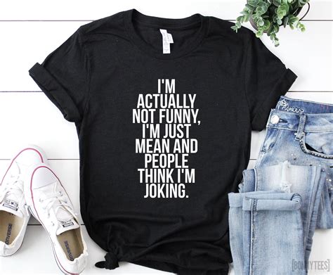 Im Actually Not Funny Im Just Mean And People Think Im Joking Shirt Funny Shirt Sarcastic Shirt