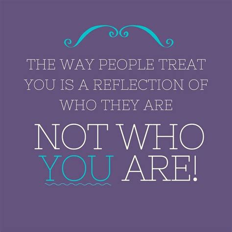 The Way People Treat You In Life Is A Reflection Of Who They Are Not
