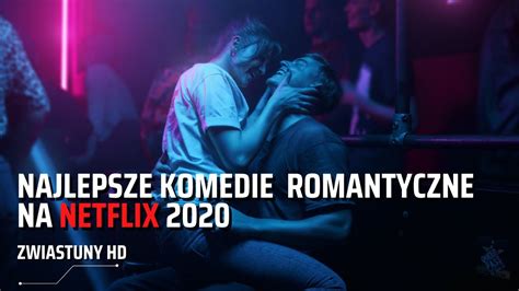 najlepsze komedie romantyczne na netflix z 2020 roku zwiastuny z opisem pl youtube
