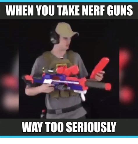 When You Take Nerf Guns Way Too Seriously Guns Meme On Meme