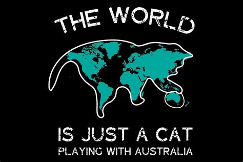 The World Is Just A Cat Playing With Aus Graphic By Adensmerch