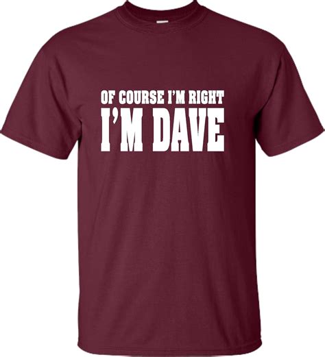 Adult Of Course I M Right I M Dave T Shirt 3035 Seknovelty
